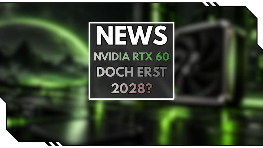 NEWS: Nvidia RTX 60 Doch erst 2028?